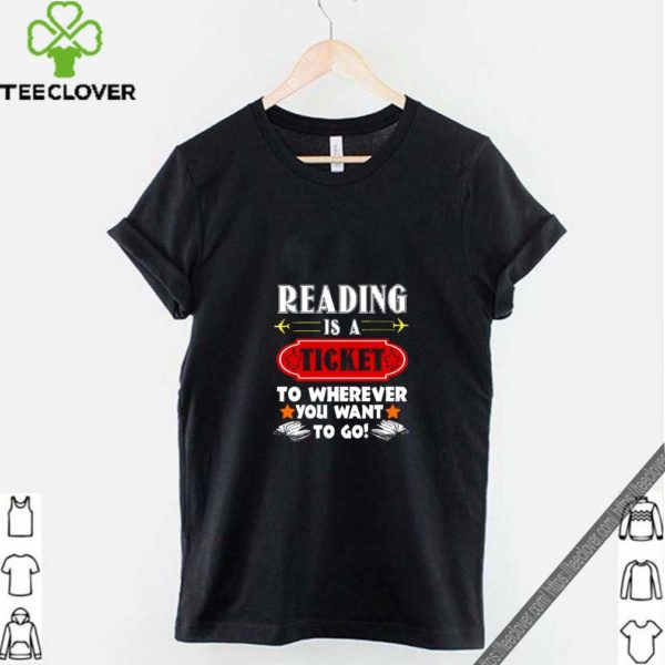 Reading is a Ticket to Wherever To Go Funny Book Tshirt