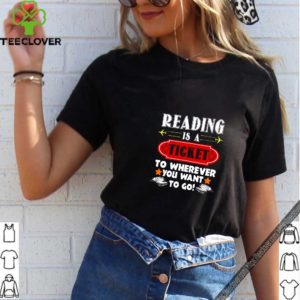 Reading is a Ticket to Wherever To Go Funny Book Tshirt T-Shirt