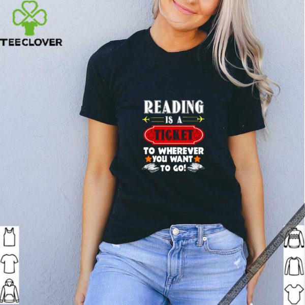Reading is a Ticket to Wherever To Go Funny Book Tshirt