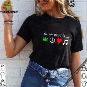All we need is cannabis Hippie peace sign weed love music shirt