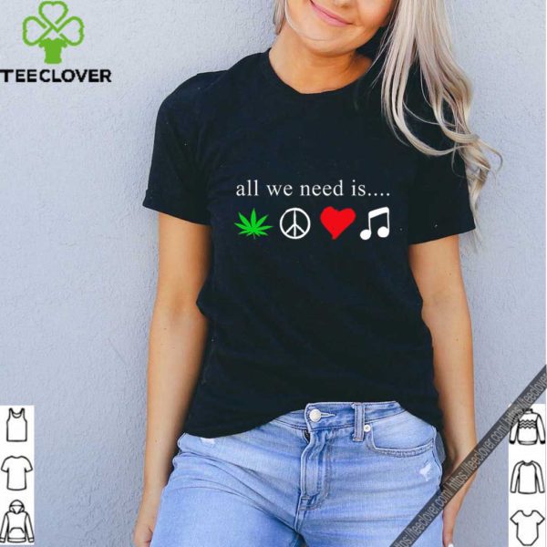 All we need is cannabis Hippie peace sign weed love music hoodie, sweater, longsleeve, shirt v-neck, t-shirt