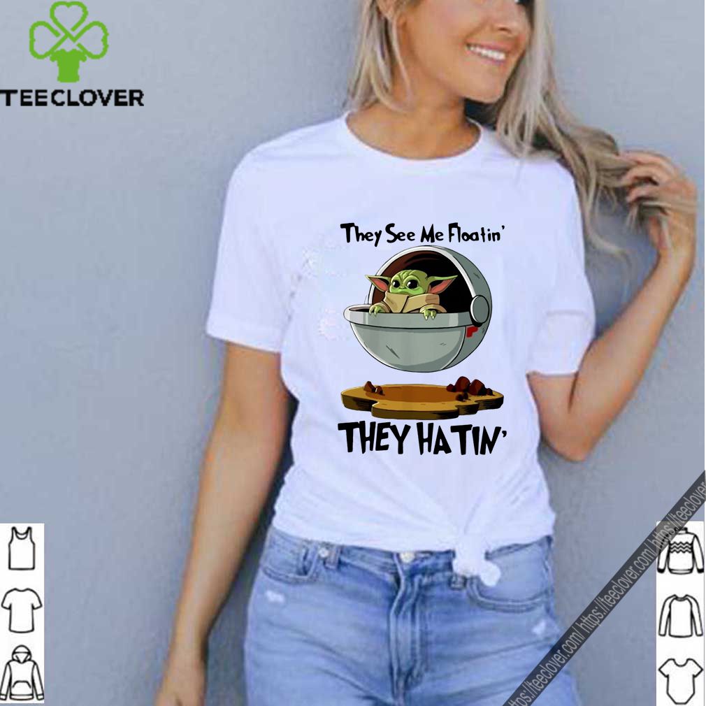 Baby Yoda They See Me Floatin’ They Hatin’ Shirt 10 Baby Yoda They See Me Floatin’ They Hatin’ Shirt