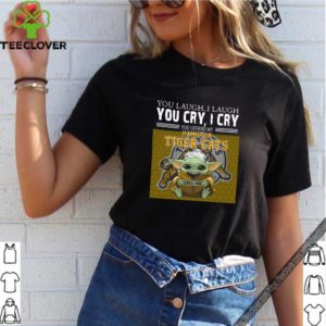 Baby Yoda you laugh I laugh you cry I cry you offend my Hamilton Tigers Cats I kill you For T-Shirt