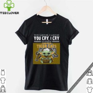 Baby Yoda you laugh I laugh you cry I cry you offend my Hamilton Tigers Cats I kill you For T-Shirt