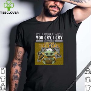 Baby Yoda you laugh I laugh you cry I cry you offend my Hamilton Tigers Cats I kill you For T-Shirt