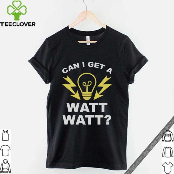 Can I get a watt watt hoodie, sweater, longsleeve, shirt v-neck, t-shirt