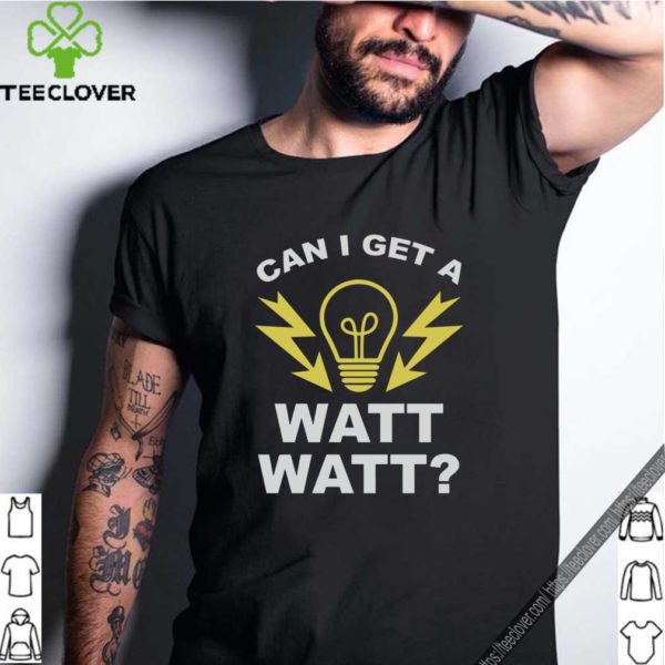 Can I get a watt watt hoodie, sweater, longsleeve, shirt v-neck, t-shirt