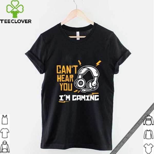 Can’t Hear You I’m Gaming Shirt