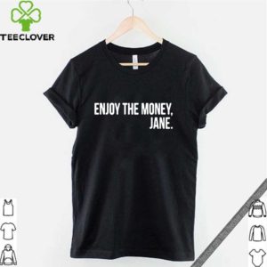 Enjoy The Money Jane Shirt Copy 2