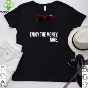 Enjoy The Money Jane Shirt Copy 3