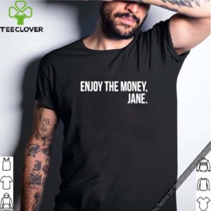 Enjoy The Money Jane Shirt Copy 4