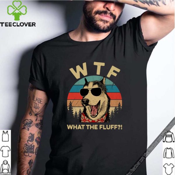 Husky dog what the fluff vintage shirt
