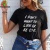 I Don’t Want To Look Or Be Cis Classic T-Shirt