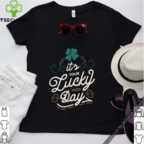 It’s Your Lucky Day Irish Quote Lettering St Patricks Day hoodie, sweater, longsleeve, shirt v-neck, t-shirt