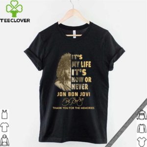 It’s my life it’s now or never Jon Bon Jovi signature Thank you for the memories hoodie, sweater, longsleeve, shirt v-neck, t-shirt