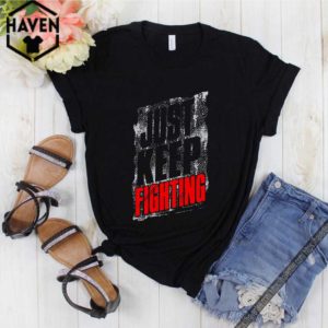 Just Keep Fighting Shirt 1 Shirt, hoodie, sweater, long sleeve and tank top
