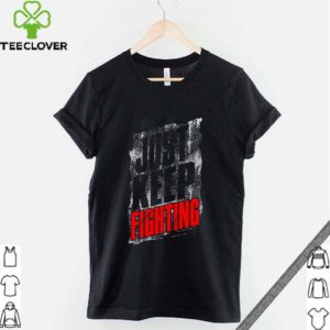 Just Keep Fighting Shirt 2 Shirt, hoodie, sweater, long sleeve and tank top