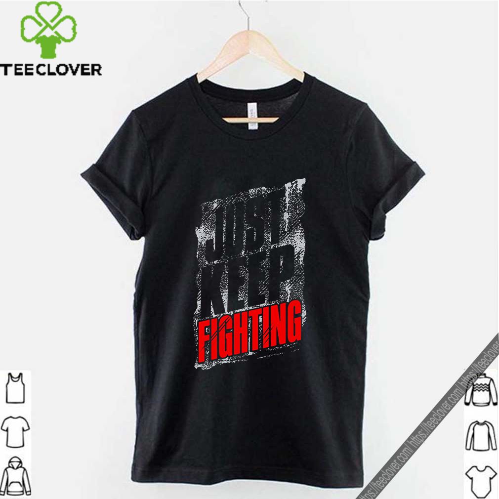 Just Keep Fighting Shirt 9 Just Keep Fighting Shirt 2 Shirt, hoodie, sweater, long sleeve and tank top