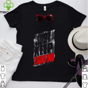 Just Keep Fighting Shirt 3 Shirt, hoodie, sweater, long sleeve and tank top