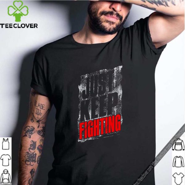 Just Keep Fighting Shirt