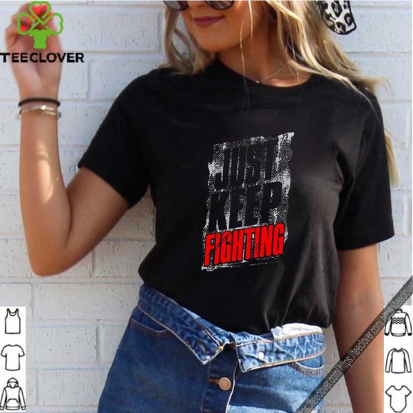 Just Keep Fighting Shirt