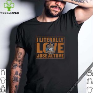 Justin Verlander Jose Altuve I literally love Jose Altuve hoodie, sweater, longsleeve, shirt v-neck, t-shirt