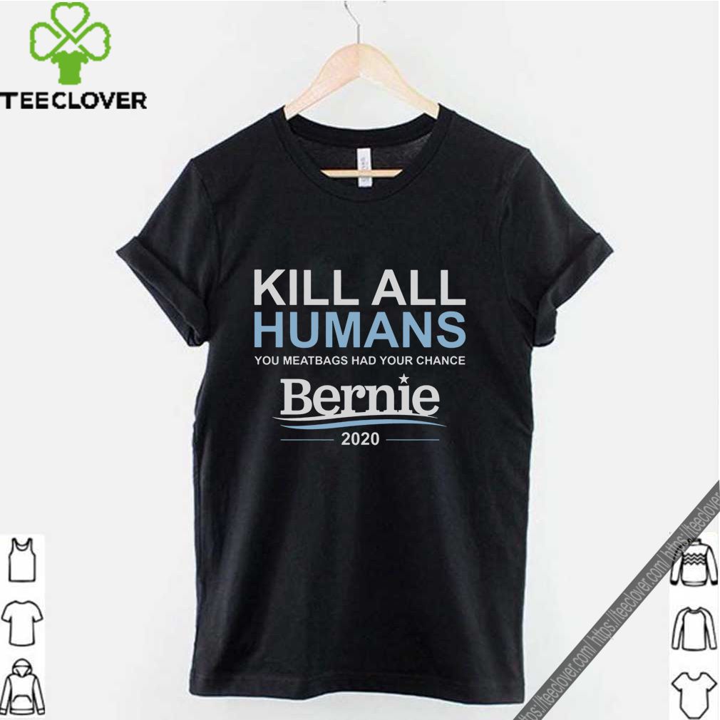 Kill all humans you meatbags had your chance Bernie shirt 7 Kill all humans you meatbags had your chance Bernie shirt