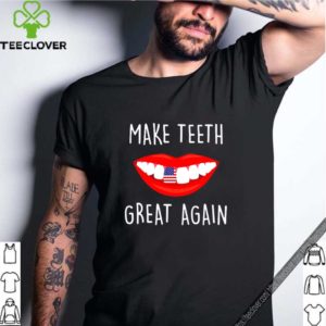 Make teeth great again America Flag hoodie, sweater, longsleeve, shirt v-neck, t-shirt