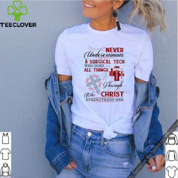 Never underestimate a Surgical Tech who does all things Christ hoodie, sweater, longsleeve, shirt v-neck, t-shirt