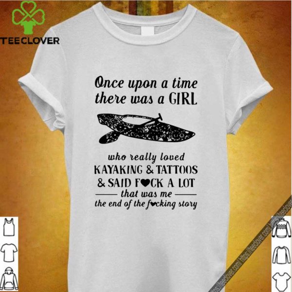 Once Upon A Time There Was A Girl Who Really Loved Kayaking And Tattoos Shirt