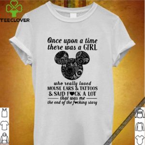 Once Upon A Time There Was A Girl Who Really Loved Mouse Ears And Tattoos And Said Fuck A Lot Shirt