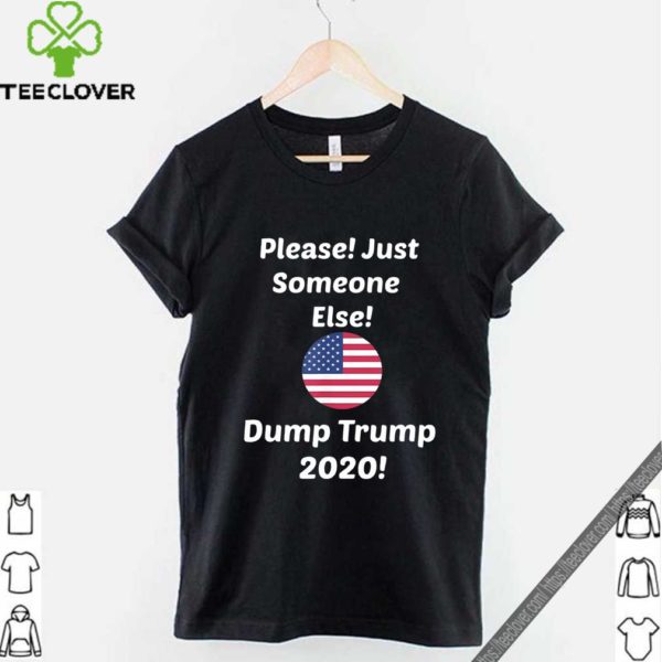 Please! Just Someone Else Dump Trump 2020 Shirt