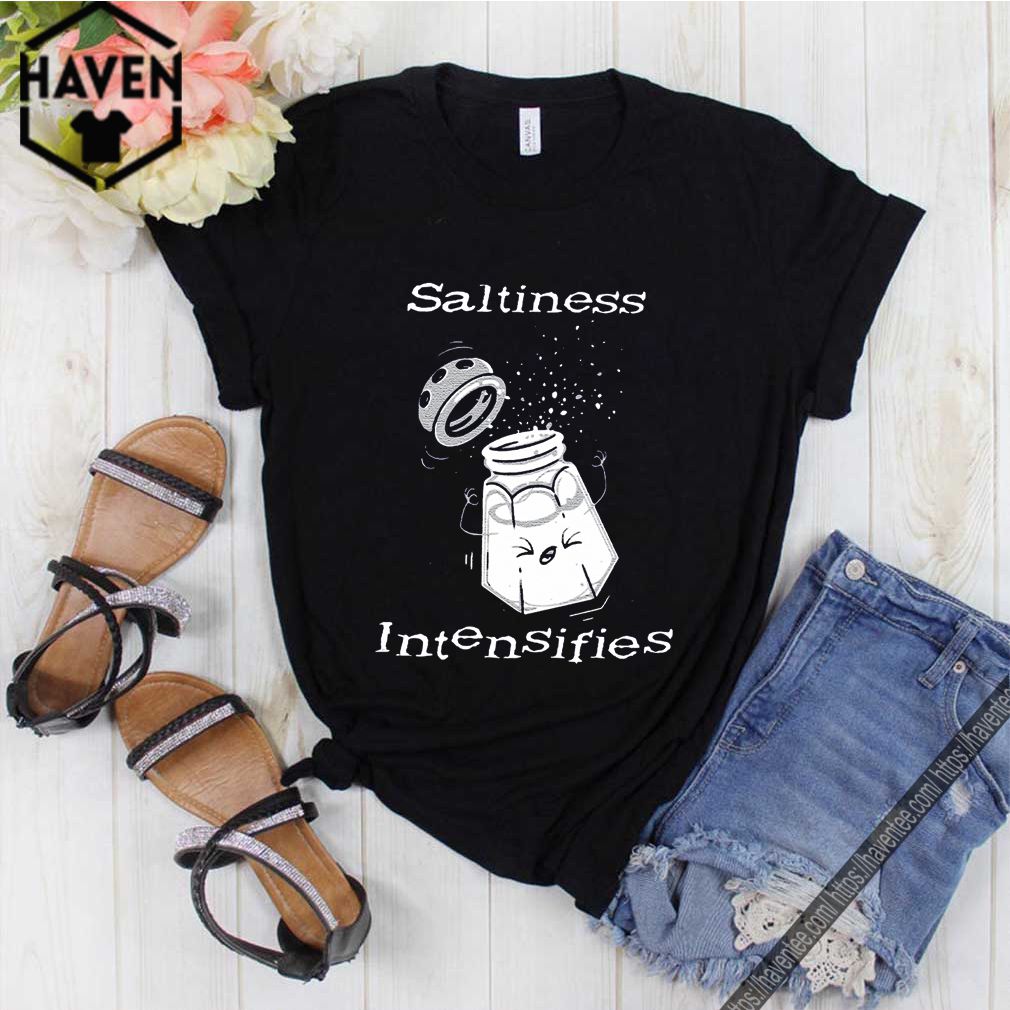 Saltiness Intensifies Tee Shirt 10 Saltiness Intensifies Tee Shirt 1 Shirt, hoodie, sweater, long sleeve and tank top