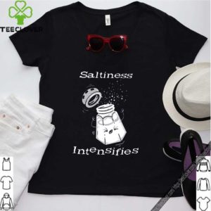 Saltiness Intensifies Tee Shirt 3