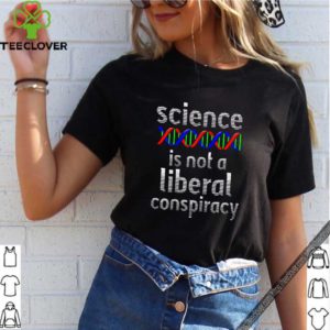 Science Is Not A Liberal Conspiracy Shirt – Funny Anti Trump T-Shirt