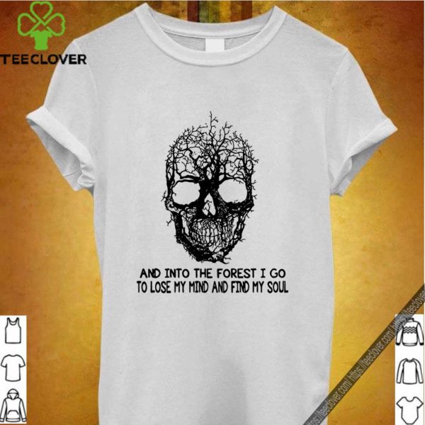 Skull Tree And Into The Forest I Go To Lose My Mind And Find My Soul Shirt