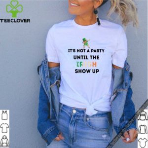 St. Patrick’s Day Leprechaun dabbing It’s not a party until the Irish show up shirt