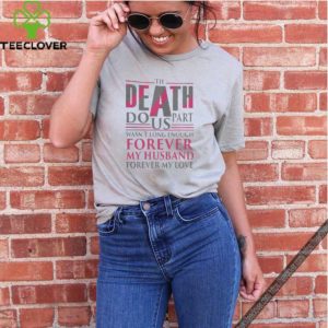 The Death Do Us Part Wasnt Long Enough Forever My Husband shirt