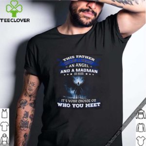 This father holds a beast an angel and a madman in him it’s your shirt