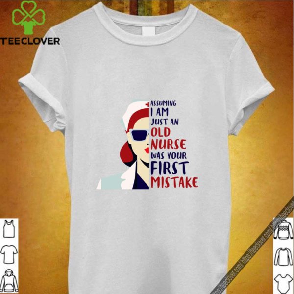 Assuming I’m Just An Old Nurse Was Your First Mistake T-Shirt