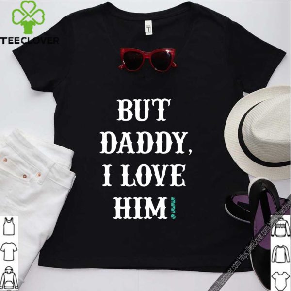 But Daddy I Love Him Original T-Shirt