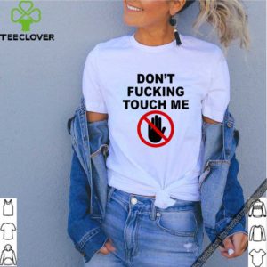 Covid-19 Don’t Fucking Touch Me shirt