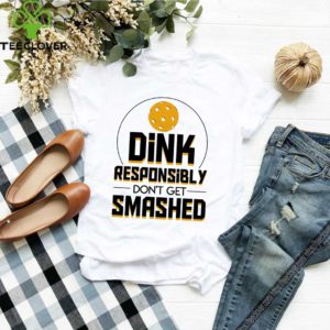 Dink Responsibly Dont Smashed Pickleball Shirt T-Shirt