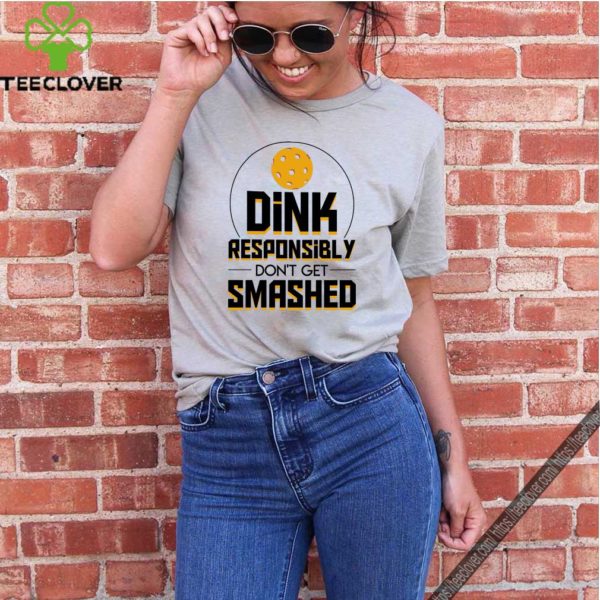 Dink Responsibly Dont Smashed Pickleball Shirt T-Shirt