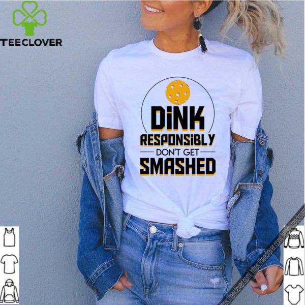 Dink Responsibly Dont Smashed Pickleball Shirt T-Shirt