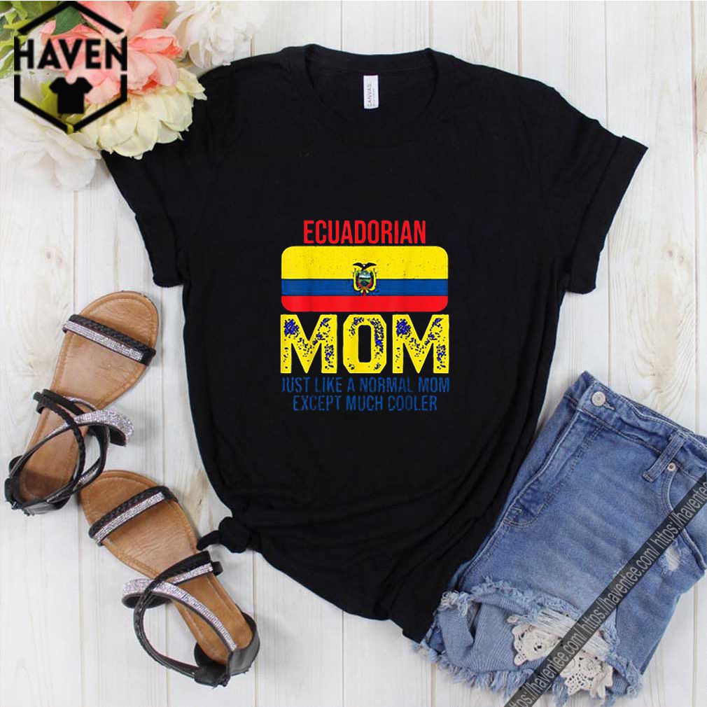 Ecuadorian Mom just like a normal mom except much cooler Mother’s Day shirt 10 Ecuadorian-Mom-just-like-a-normal-mom-except-much-cooler-Mother’s-Day