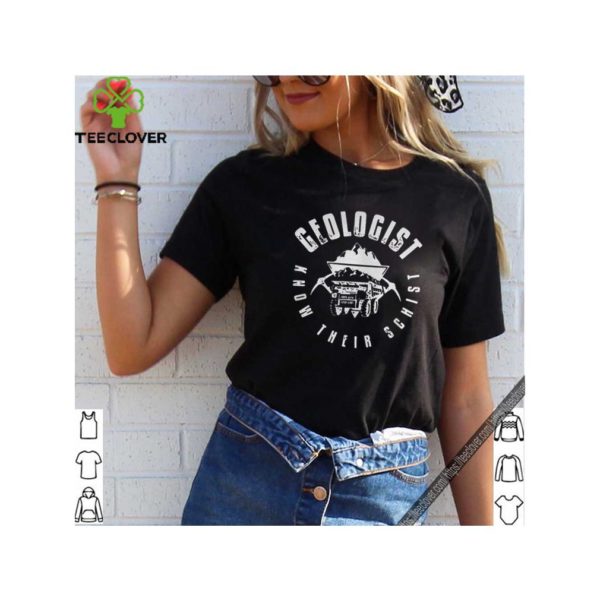 Geologist Know Their Schist shirt