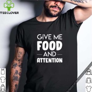 Give Me Food Attention funny Food Lover gift T-Shirt