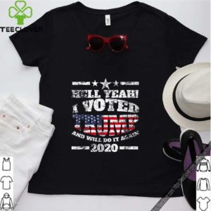 Hell Yeah I Voted For Trump And Will Do It Again Trump. T-Shirt