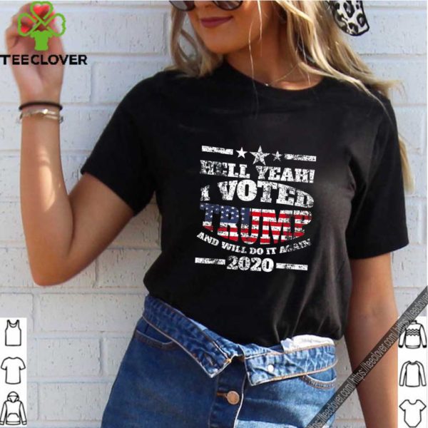 Hell Yeah I Voted For Trump And Will Do It Again Trump. T-Shirt